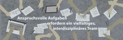 Anspruchsvolle Aufgaben erfordern ein vielfältiges, interdisziplinäres Team
